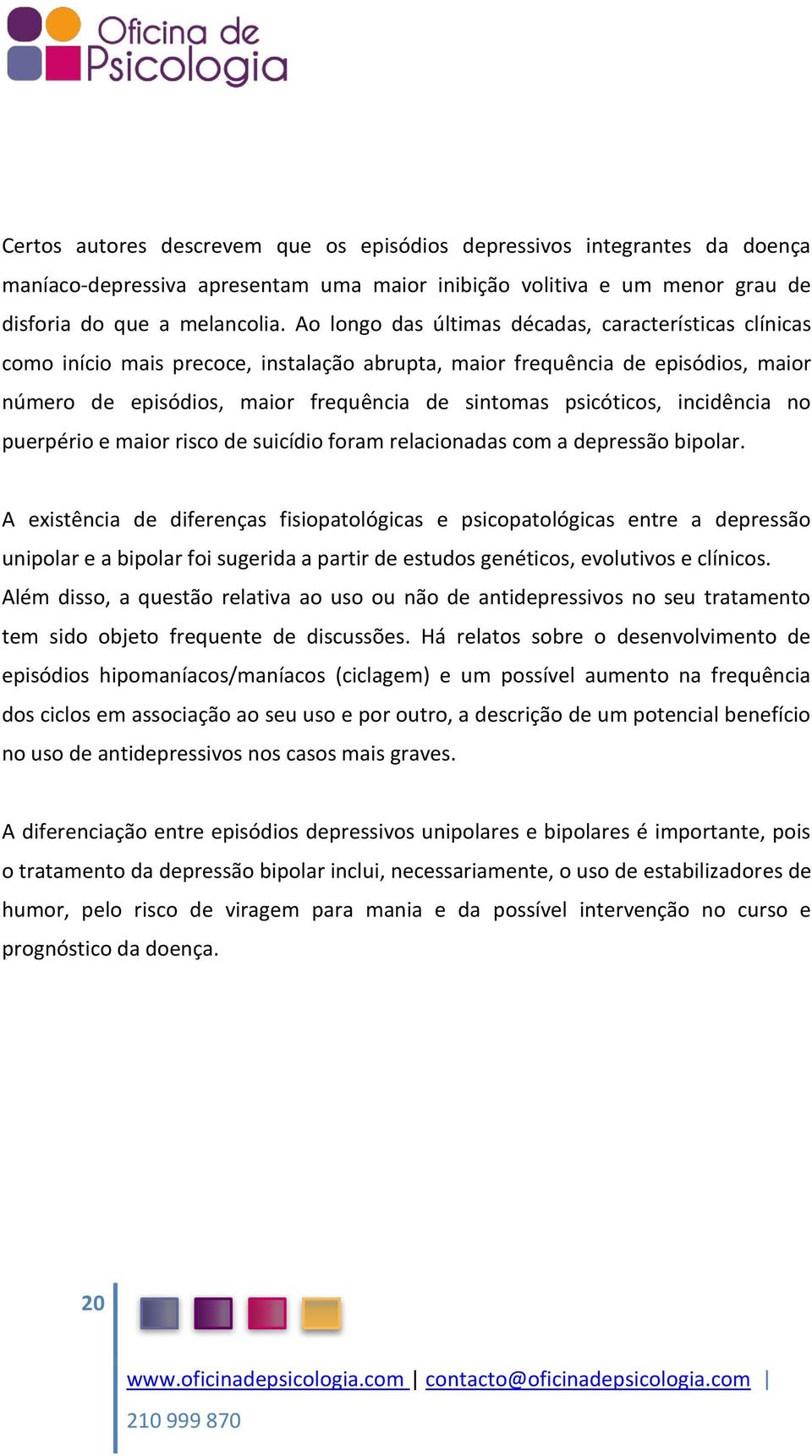 incidência no puerpério e maior risco de suicídio foram relacionadas com a depressão bipolar.