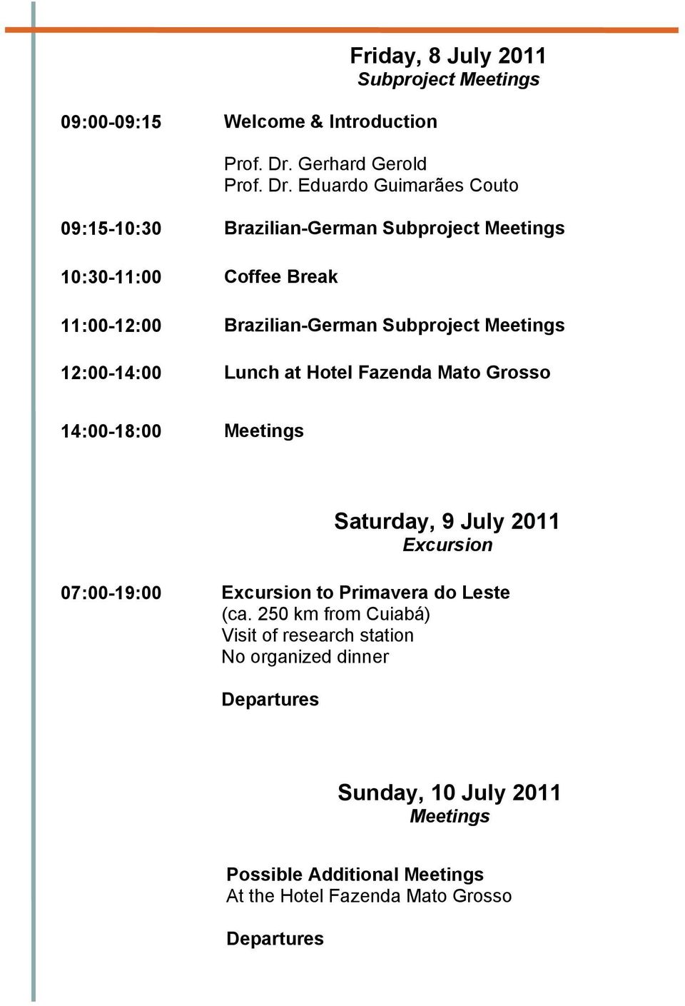 Meetings Saturday, 9 July 2011 Excursion 07:00-19:00 Excursion to Primavera do Leste (ca.