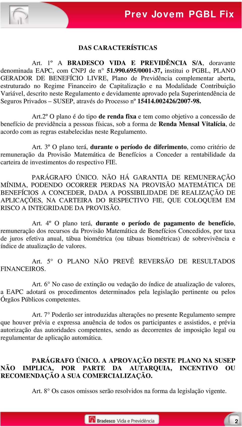 descrito neste Regulamento e devidamente aprovado pela Superintendência de Seguros Privados SUSEP, através do Processo nº 15414.002426/2007-98. Art.