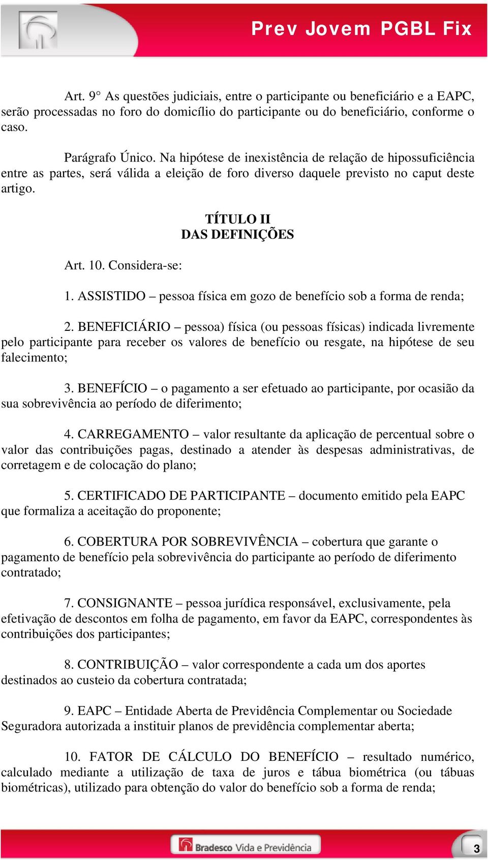 Considera-se: TÍTULO II DAS DEFINIÇÕES 1. ASSISTIDO pessoa física em gozo de benefício sob a forma de renda; 2.