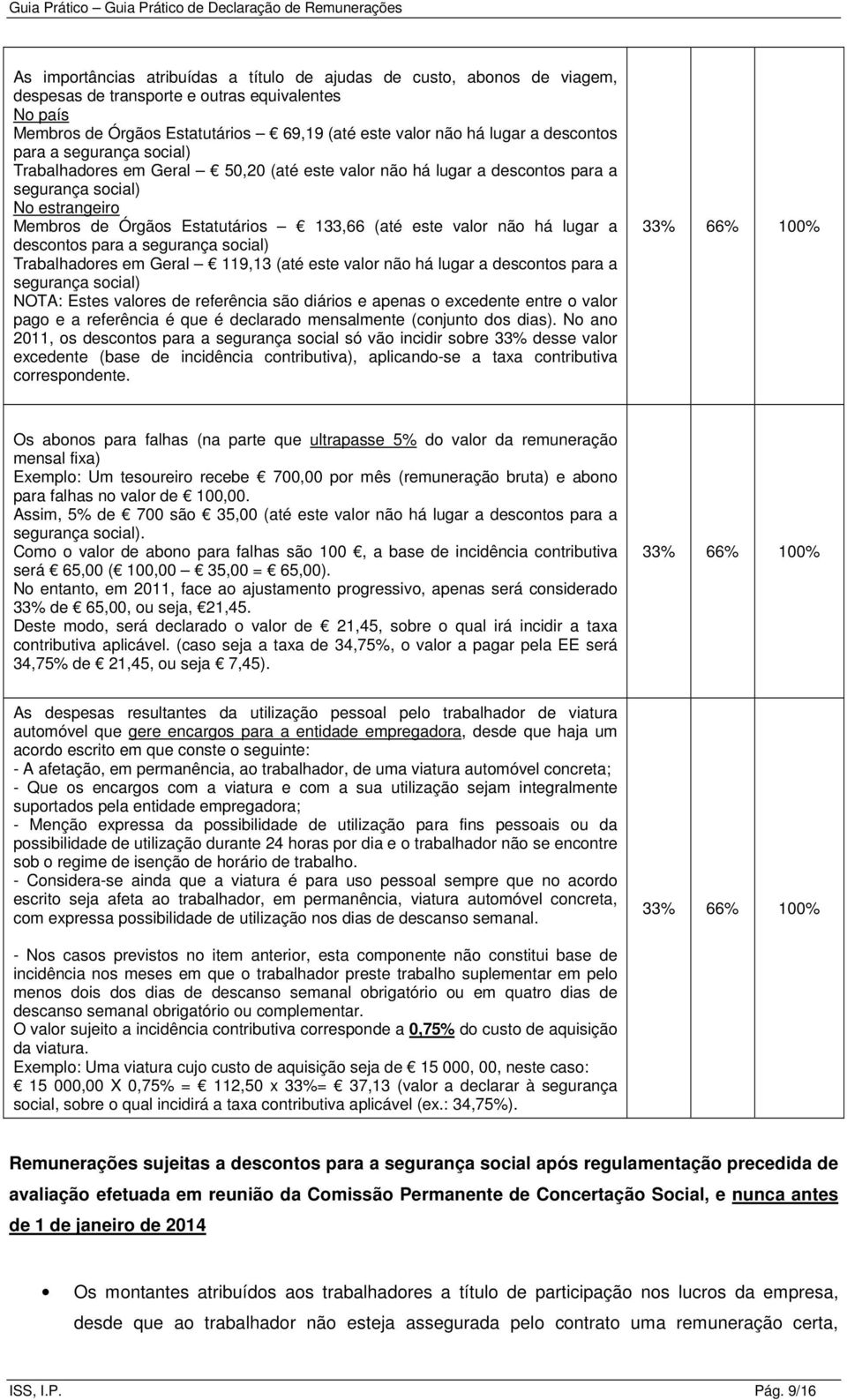 não há lugar a descontos para a segurança social) Trabalhadores em Geral 119,13 (até este valor não há lugar a descontos para a segurança social) NOTA: Estes valores de referência são diários e