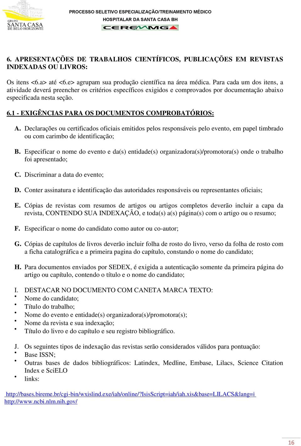 1 - EXIGÊNCIAS PARA OS DOCUMENTOS COMPROBATÓRIOS: A. Declarações ou certificados oficiais emitidos pelos responsáveis pelo evento, em papel timbrado ou com carimbo de identificação; B.