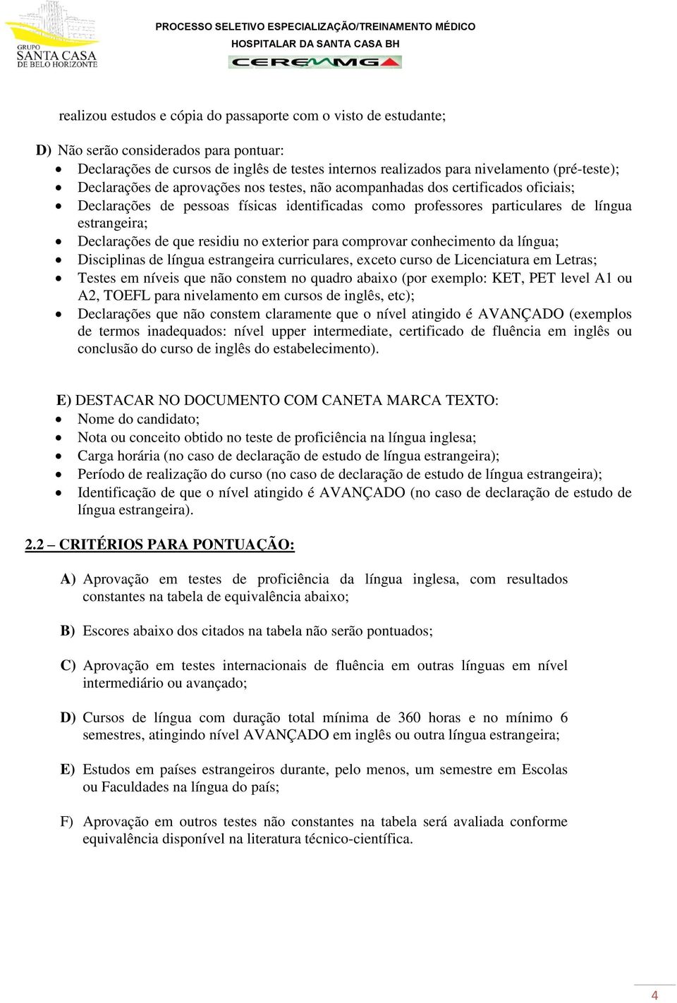 residiu no exterior para comprovar conhecimento da língua; Disciplinas de língua estrangeira curriculares, exceto curso de Licenciatura em Letras; Testes em níveis que não constem no quadro abaixo