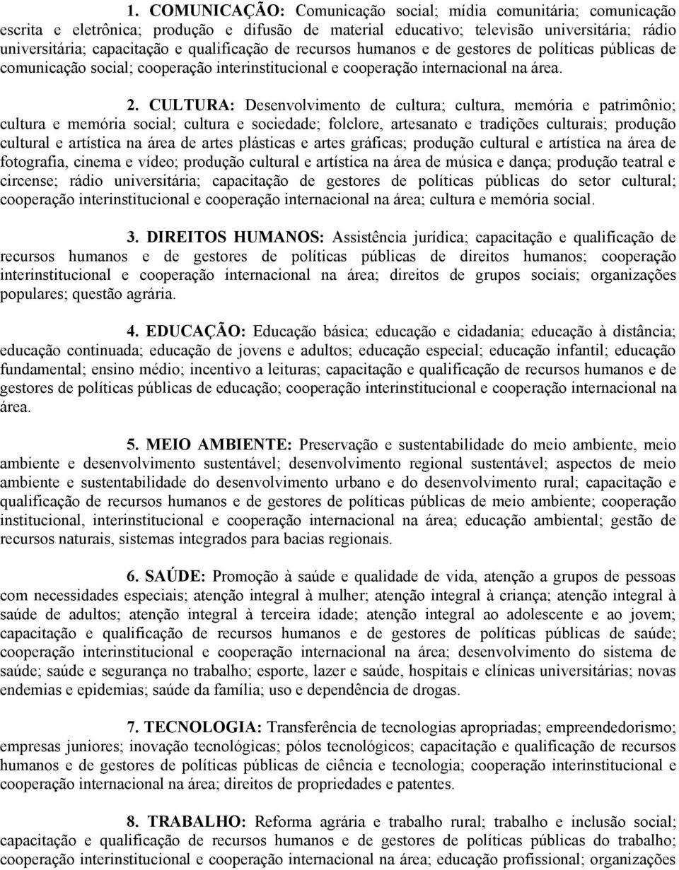 CULTURA: Desenvolvimento de cultura; cultura, memória e patrimônio; cultura e memória social; cultura e sociedade; folclore, artesanato e tradições culturais; produção cultural e artística na área de