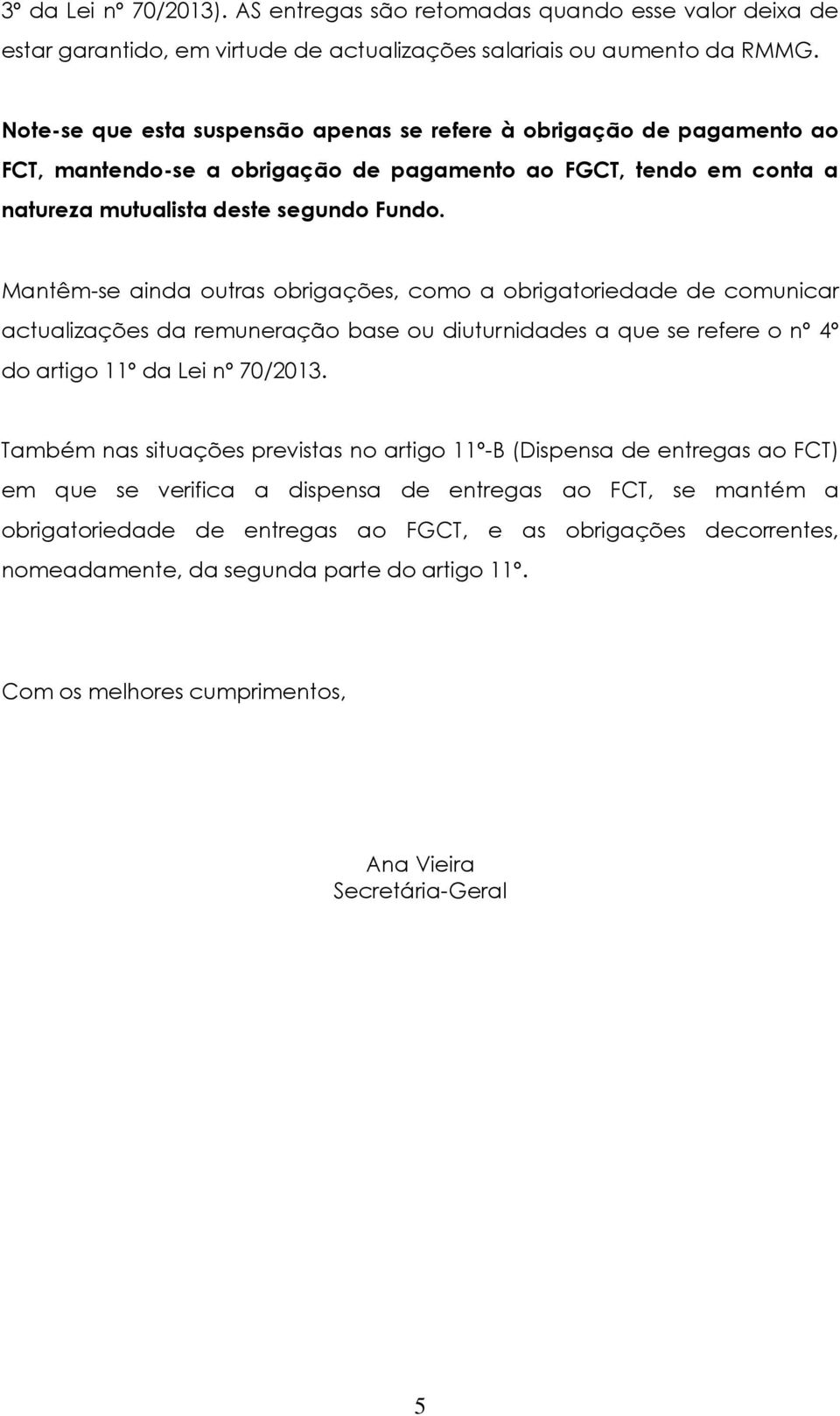 Mantêm-se ainda outras obrigações, como a obrigatoriedade de comunicar actualizações da remuneração base ou diuturnidades a que se refere o nº 4º do artigo 11º da Lei nº 70/2013.