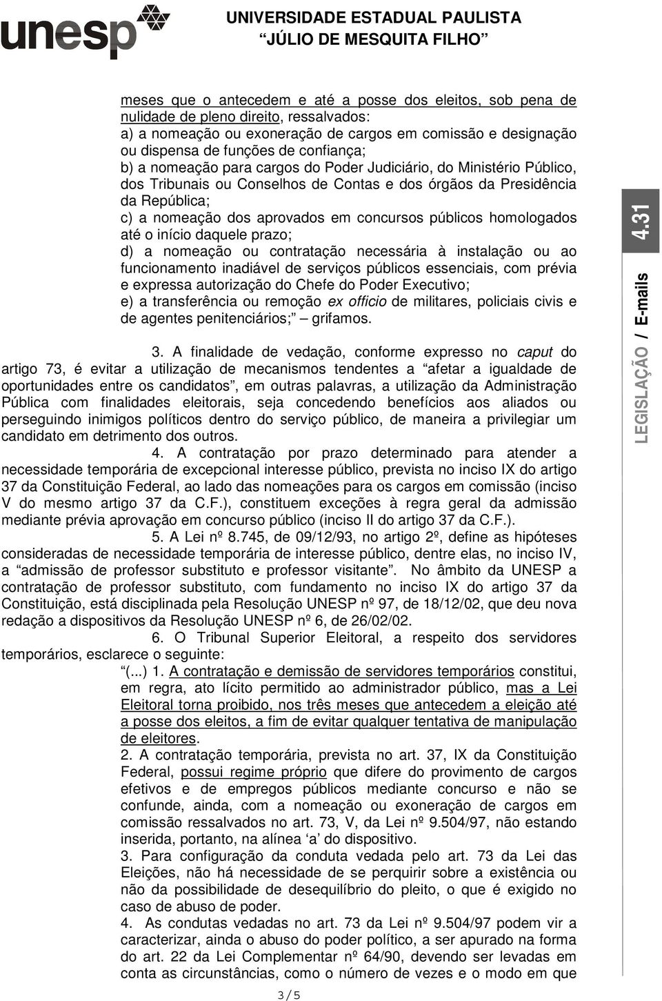 concursos públicos homologados até o início daquele prazo; d) a nomeação ou contratação necessária à instalação ou ao funcionamento inadiável de serviços públicos essenciais, com prévia e expressa