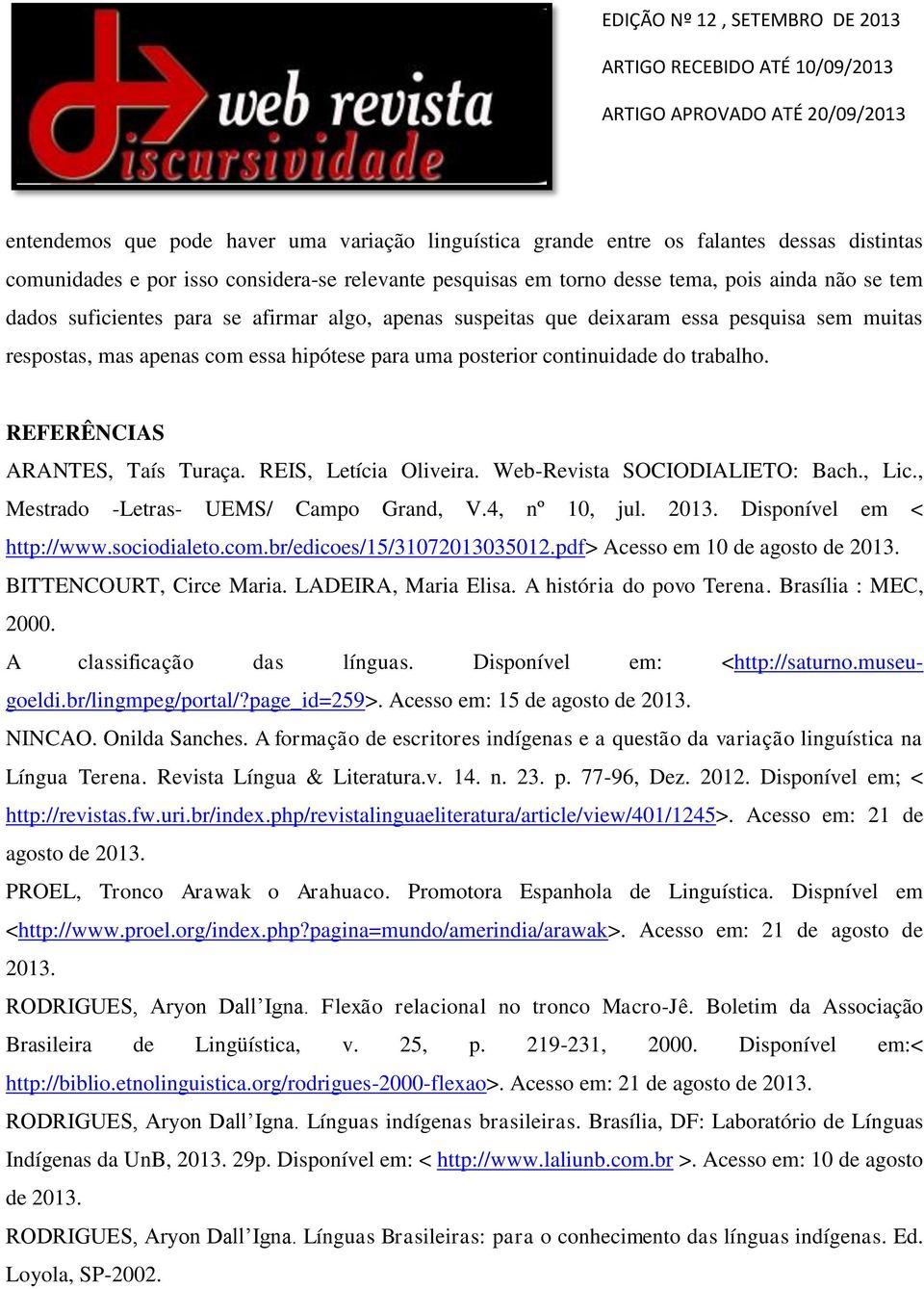 REFERÊNCIAS ARANTES, Taís Turaça. REIS, Letícia Oliveira. Web-Revista SOCIODIALIETO: Bach., Lic., Mestrado -Letras- UEMS/ Campo Grand, V.4, nº 10, jul. 2013. Disponível em < http://www.sociodialeto.