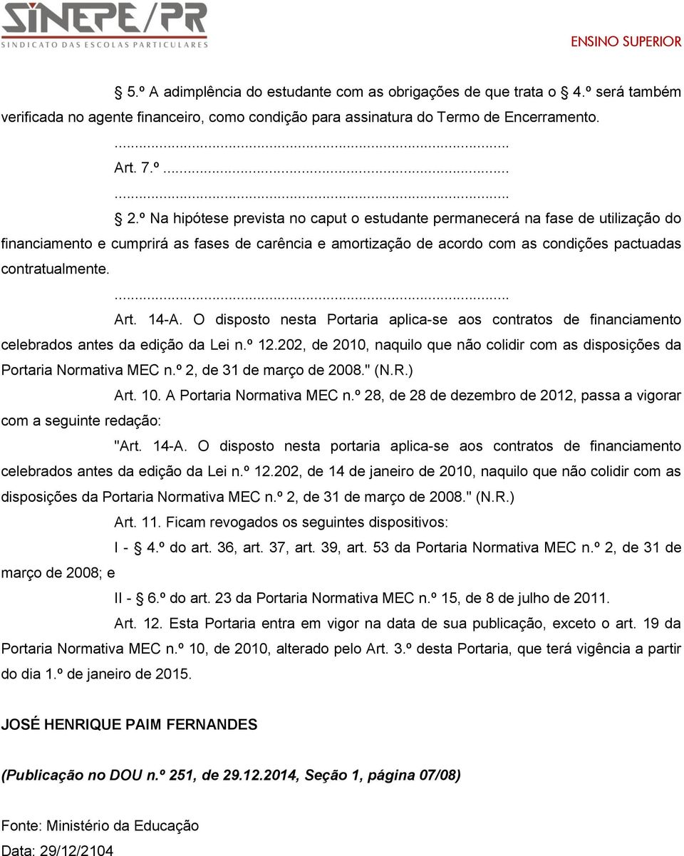 14-A. O disposto nesta Portaria aplica-se aos contratos de financiamento celebrados antes da edição da Lei n.º 12.202, de 2010, naquilo que não colidir com as disposições da Portaria Normativa MEC n.