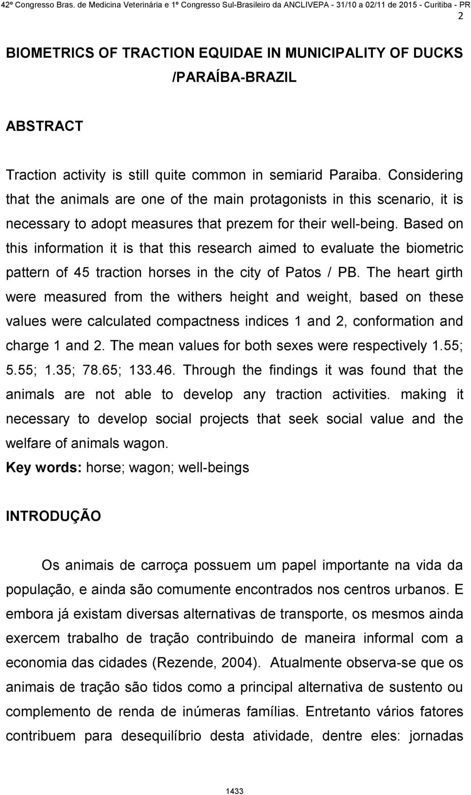 Based on this information it is that this research aimed to evaluate the biometric pattern of 45 traction horses in the city of Patos / PB.