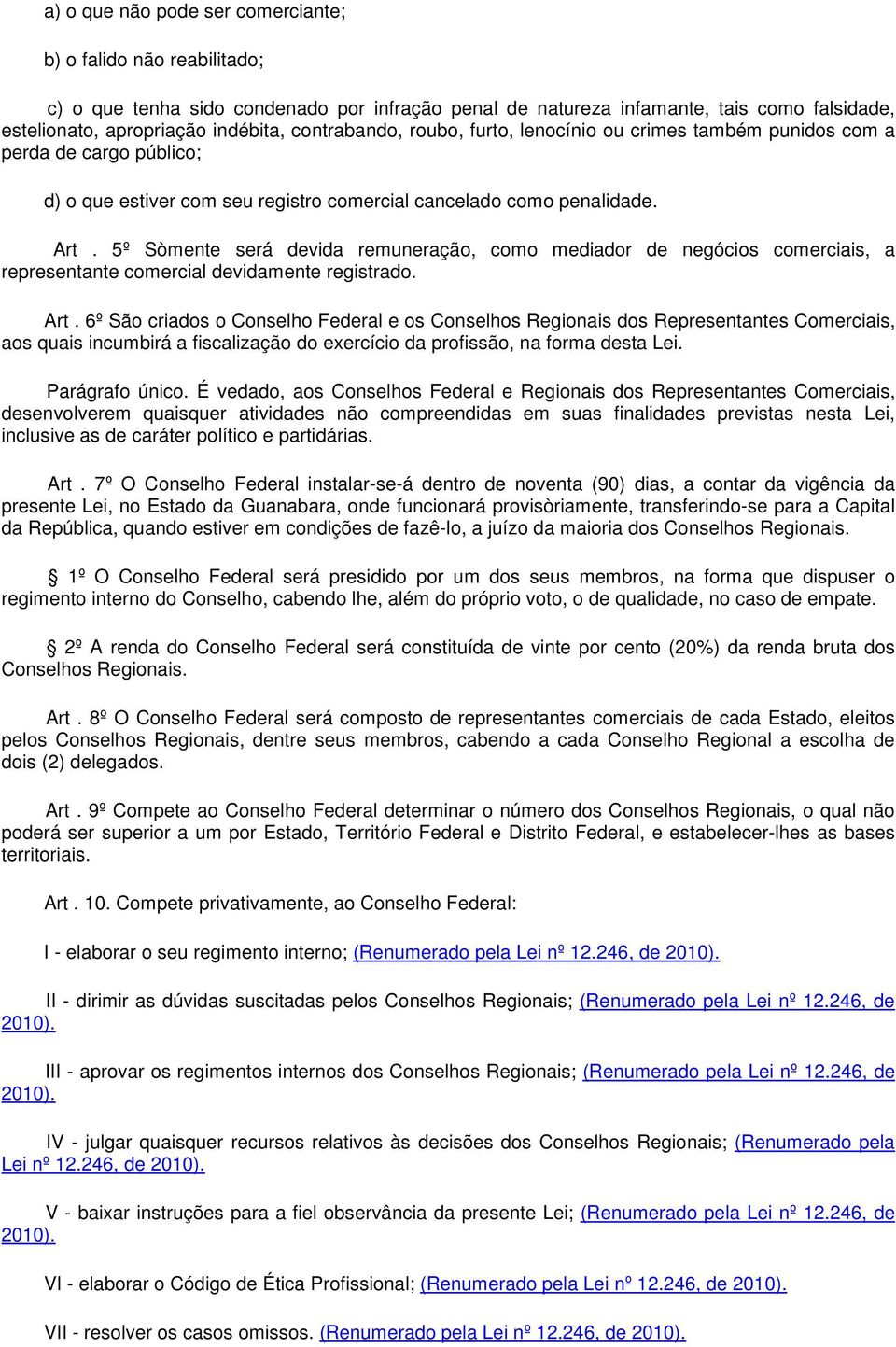 5º Sòmente será devida remuneração, como mediador de negócios comerciais, a representante comercial devidamente registrado. Art.