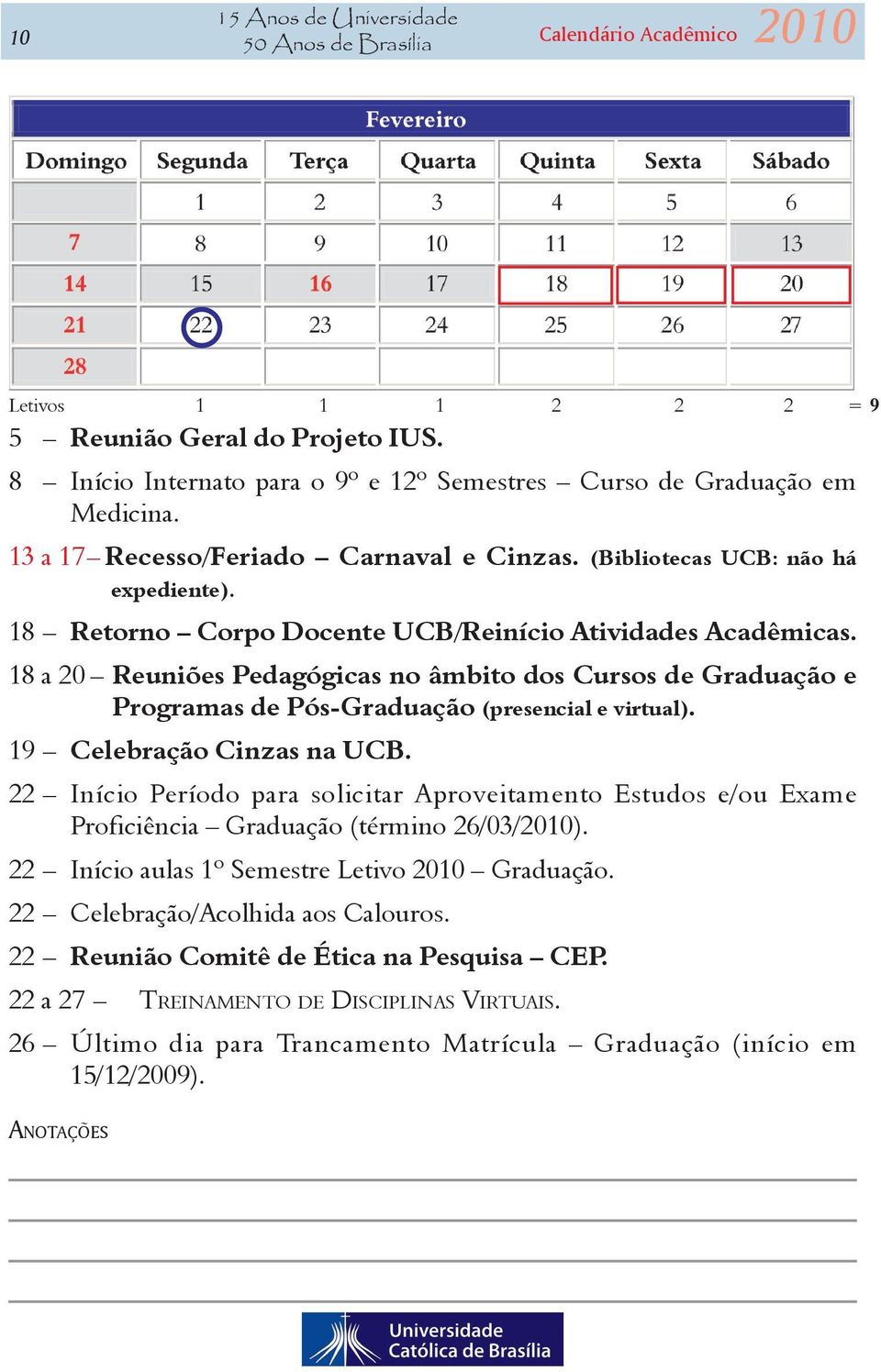 18 a 20 Reuniões Pedagógicas no âmbito dos Cursos de Graduação e Programas de Pós-Graduação (presencial e virtual). 19 Celebração Cinzas na UCB.