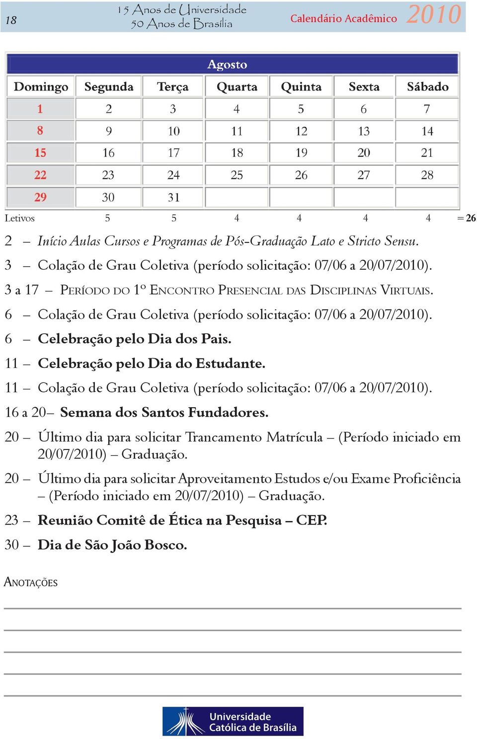 6 Colação de Grau Coletiva (período solicitação: 07/06 a 20/07/2010). 6 Celebração pelo Dia dos Pais. 11 Celebração pelo Dia do Estudante.