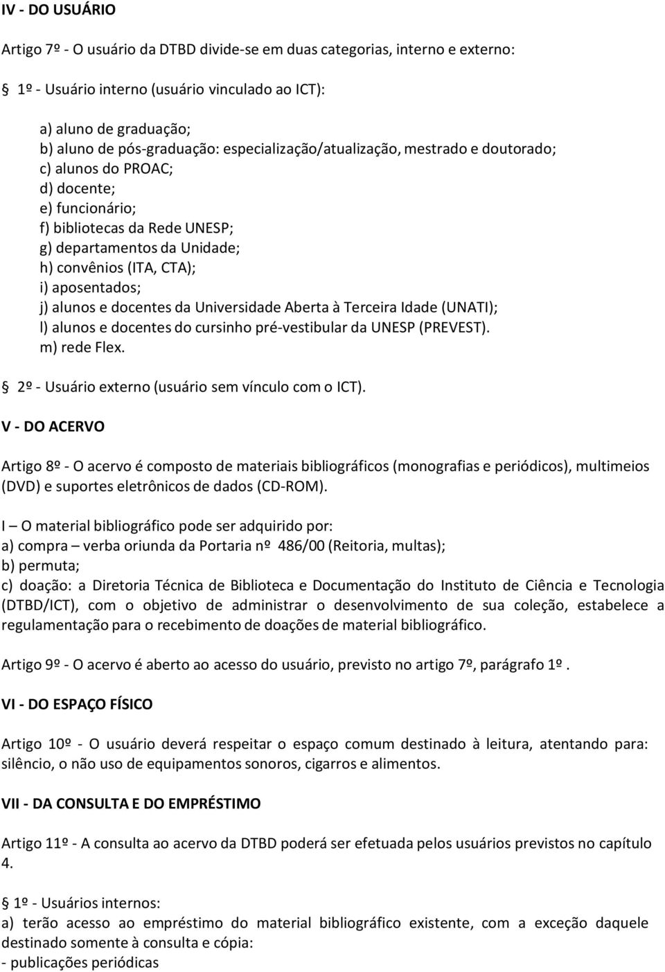 j) alunos e docentes da Universidade Aberta à Terceira Idade (UNATI); l) alunos e docentes do cursinho pré-vestibular da UNESP (PREVEST). m) rede Flex.