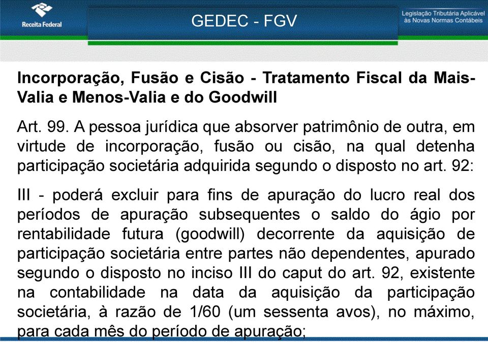 92: III - poderá excluir para fins de apuração do lucro real dos períodos de apuração subsequentes o saldo do ágio por rentabilidade futura (goodwill) decorrente da aquisição de