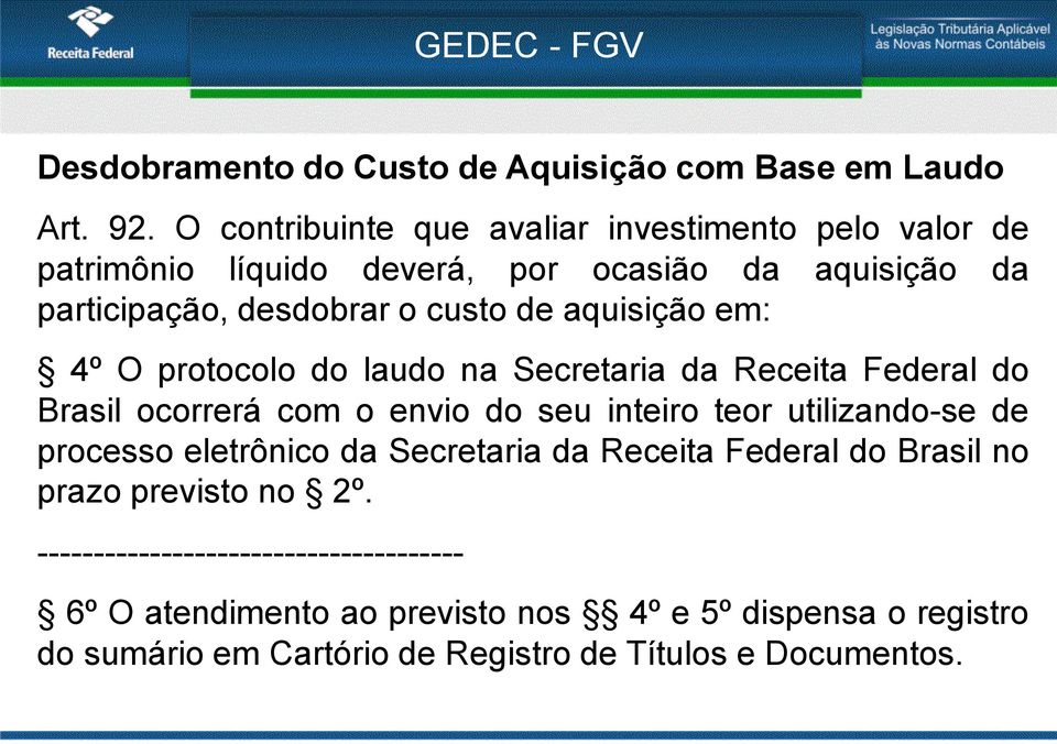 aquisição em: 4º O protocolo do laudo na Secretaria da Receita Federal do Brasil ocorrerá com o envio do seu inteiro teor utilizando-se de processo