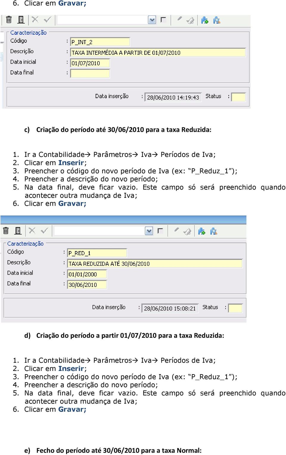 Este campo só será preenchido quando acontecer outra mudança de Iva; 6.
