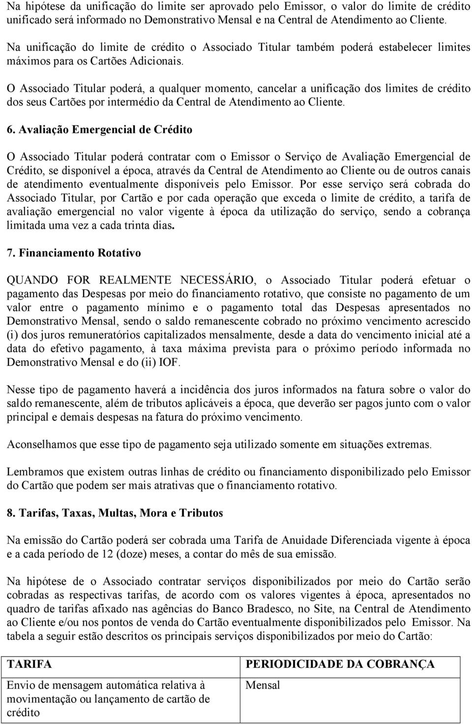 O Associado Titular poderá, a qualquer momento, cancelar a unificação dos limites de crédito dos seus Cartões por intermédio da Central de Atendimento ao Cliente. 6.