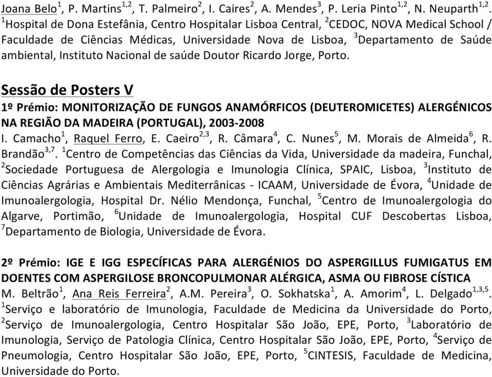 Nacional de saúde Doutor Ricardo Jorge, Porto. Sessão de Posters V 1º Prémio: MONITORIZAÇÃO DE FUNGOS ANAMÓRFICOS (DEUTEROMICETES) ALERGÉNICOS NA REGIÃO DA MADEIRA (PORTUGAL), 2003-2008 I.