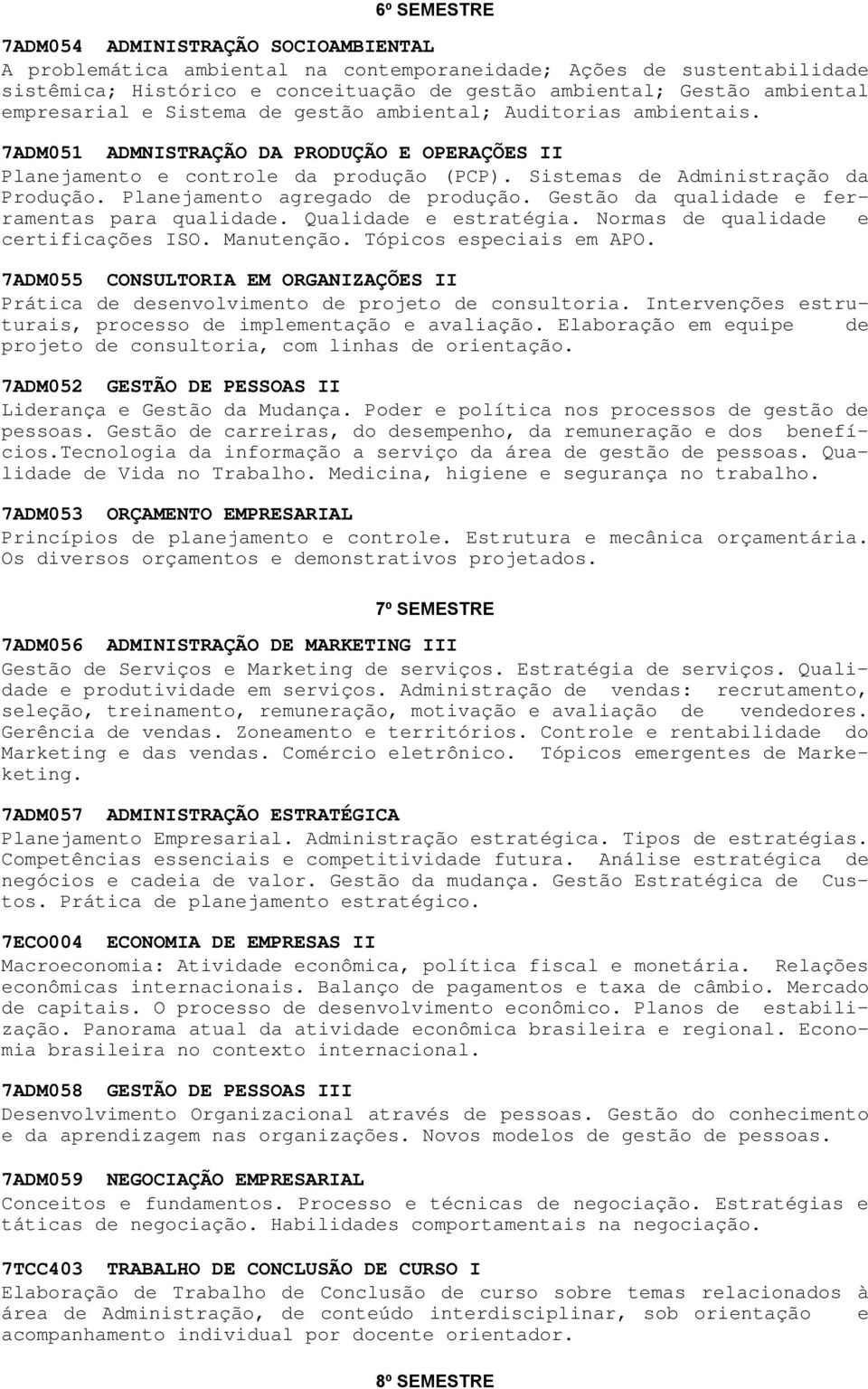 Planejamento agregado de produção. Gestão da qualidade e ferramentas para qualidade. Qualidade e estratégia. Normas de qualidade e certificações ISO. Manutenção. Tópicos especiais em APO.