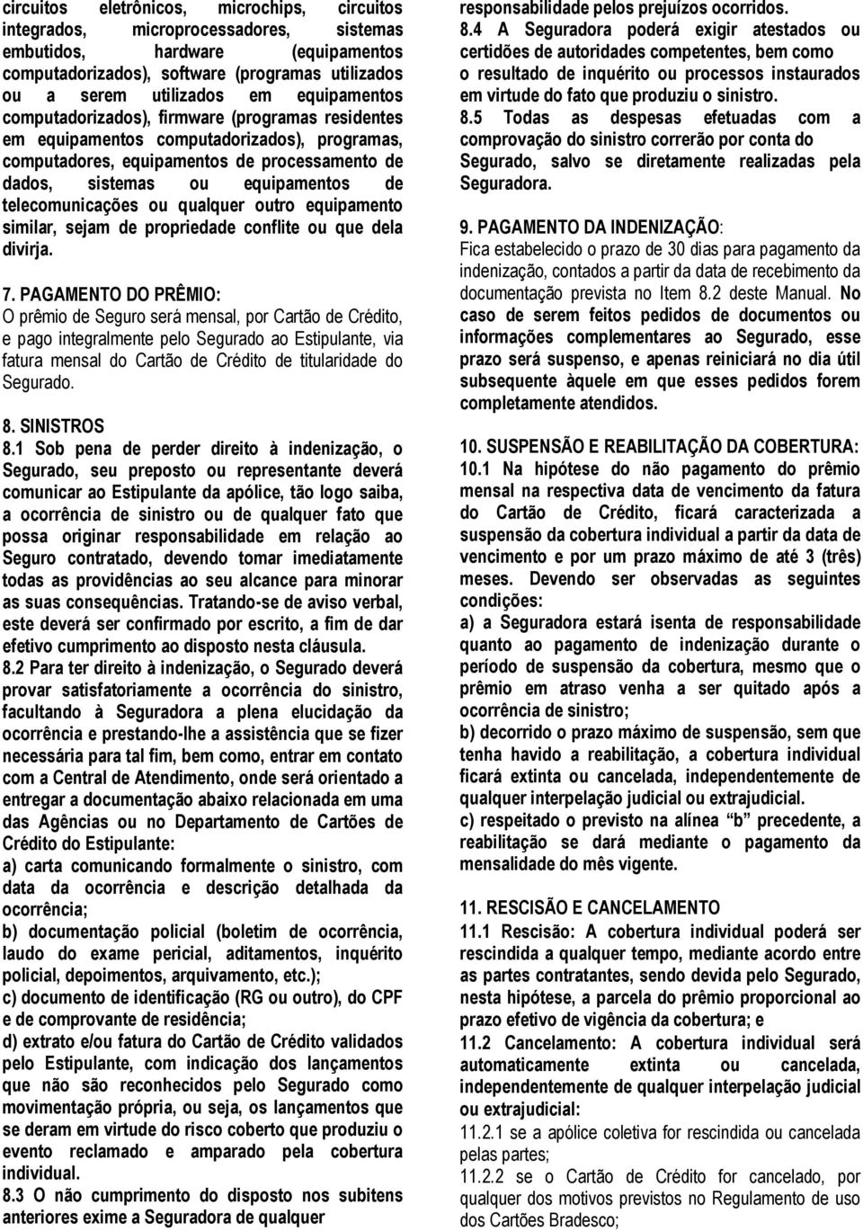 telecomunicações ou qualquer outro equipamento similar, sejam de propriedade conflite ou que dela divirja. 7.