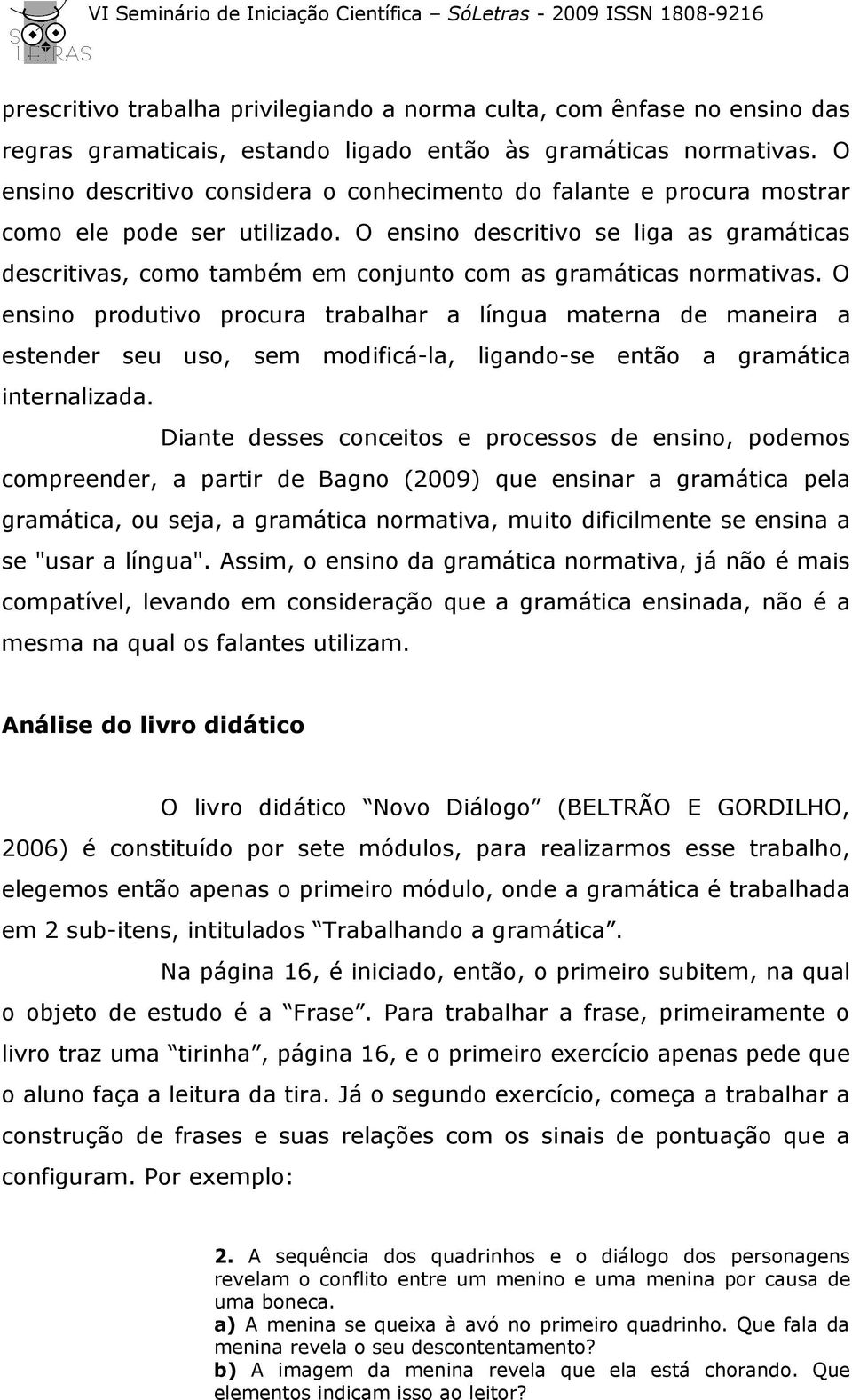 O ensino descritivo se liga as gramáticas descritivas, como também em conjunto com as gramáticas normativas.