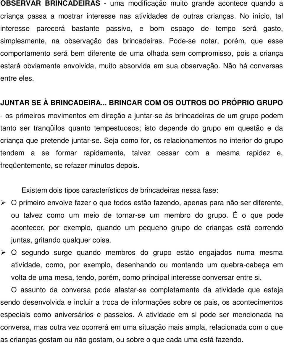 Pode-se notar, porém, que esse comportamento será bem diferente de uma olhada sem compromisso, pois a criança estará obviamente envolvida, muito absorvida em sua observação.