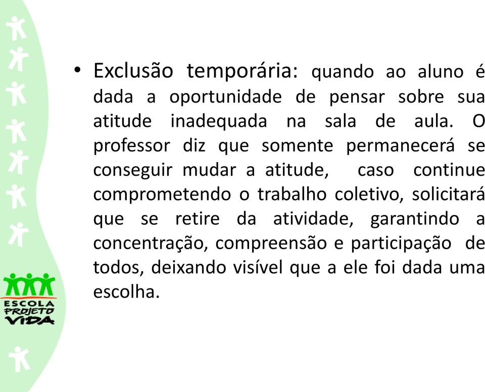 O professor diz que somente permanecerá se conseguir mudar a atitude, caso continue