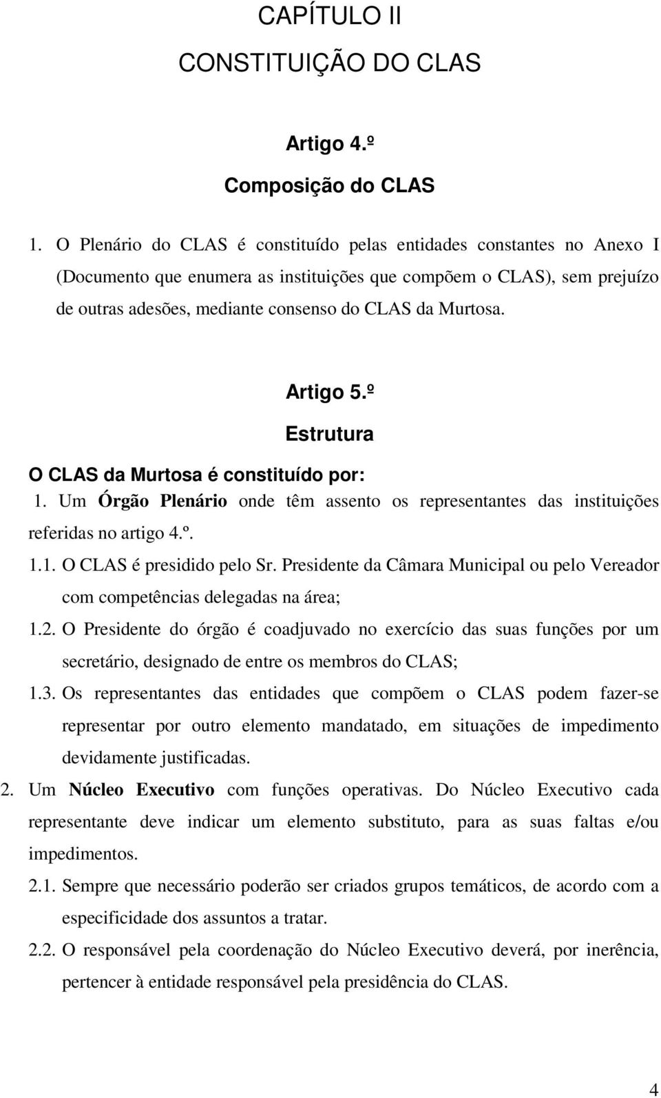 Artigo 5.º Estrutura O CLAS da Murtosa é constituído por: 1. Um Órgão Plenário onde têm assento os representantes das instituições referidas no artigo 4.º. 1.1. O CLAS é presidido pelo Sr.