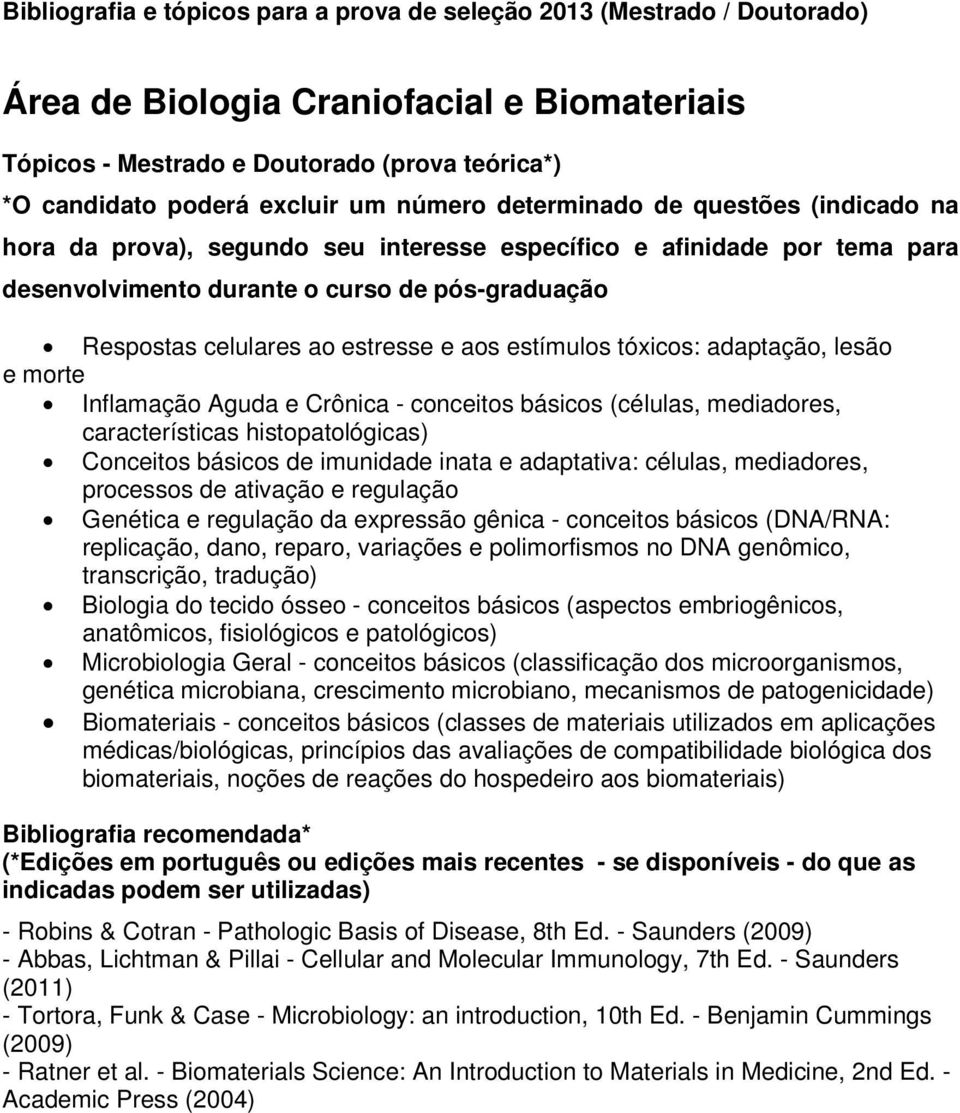 e aos estímulos tóxicos: adaptação, lesão e morte Inflamação Aguda e Crônica - conceitos básicos (células, mediadores, características histopatológicas) Conceitos básicos de imunidade inata e