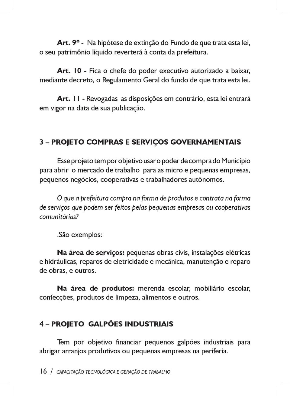 11 - Revogadas as disposições em contrário, esta lei entrará em vigor na data de sua publicação.