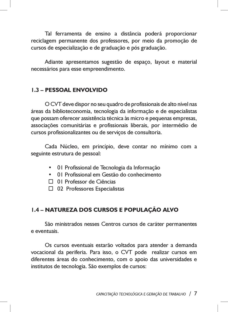 3 PESSOAL ENVOLVIDO O CVT deve dispor no seu quadro de profissionais de alto nível nas áreas da biblioteconomia, tecnologia da informação e de especialistas que possam oferecer assistência técnica às