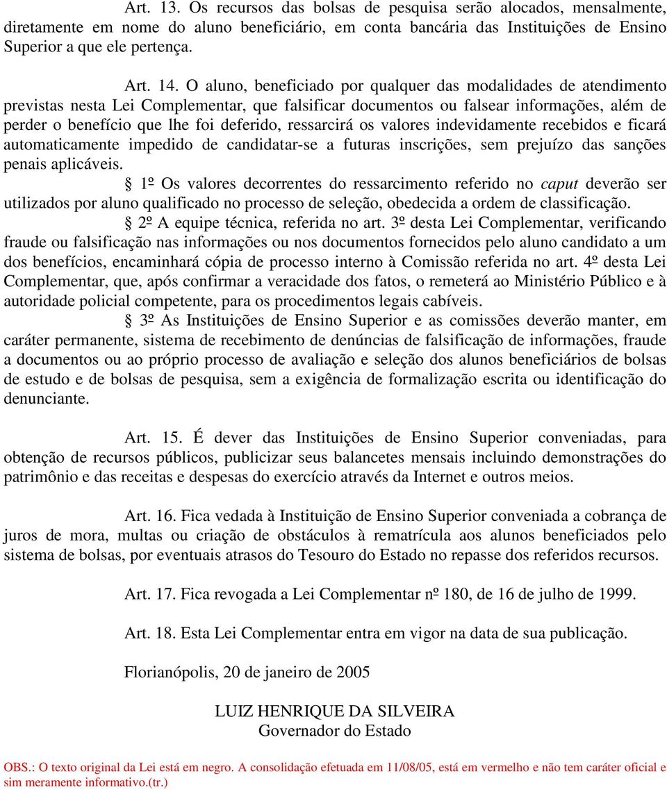 ressarcirá os valores indevidamente recebidos e ficará automaticamente impedido de candidatar-se a futuras inscrições, sem prejuízo das sanções penais aplicáveis.