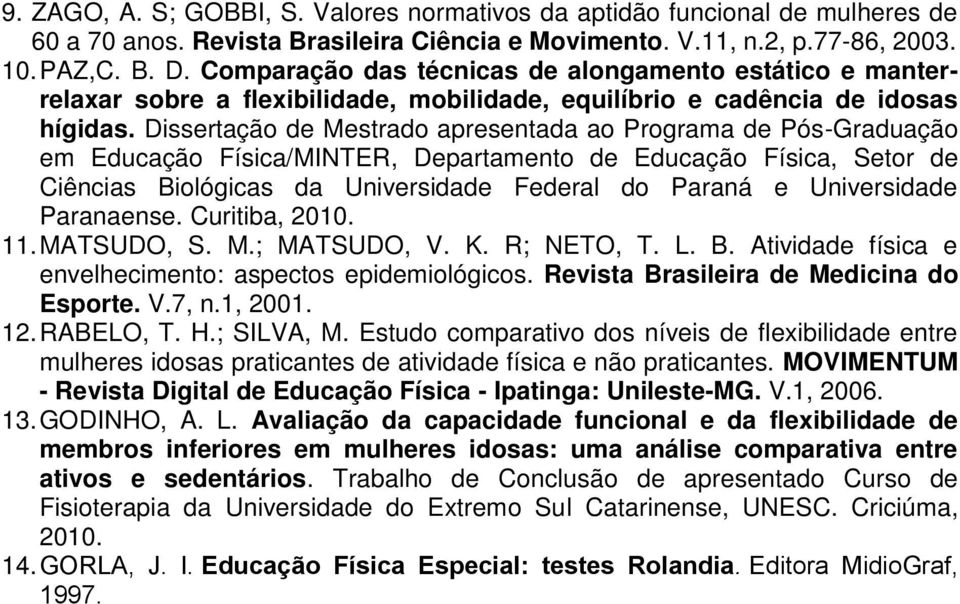 Dissertação de Mestrado apresentada ao Programa de Pós-Graduação em Educação Física/MINTER, Departamento de Educação Física, Setor de Ciências Biológicas da Universidade Federal do Paraná e