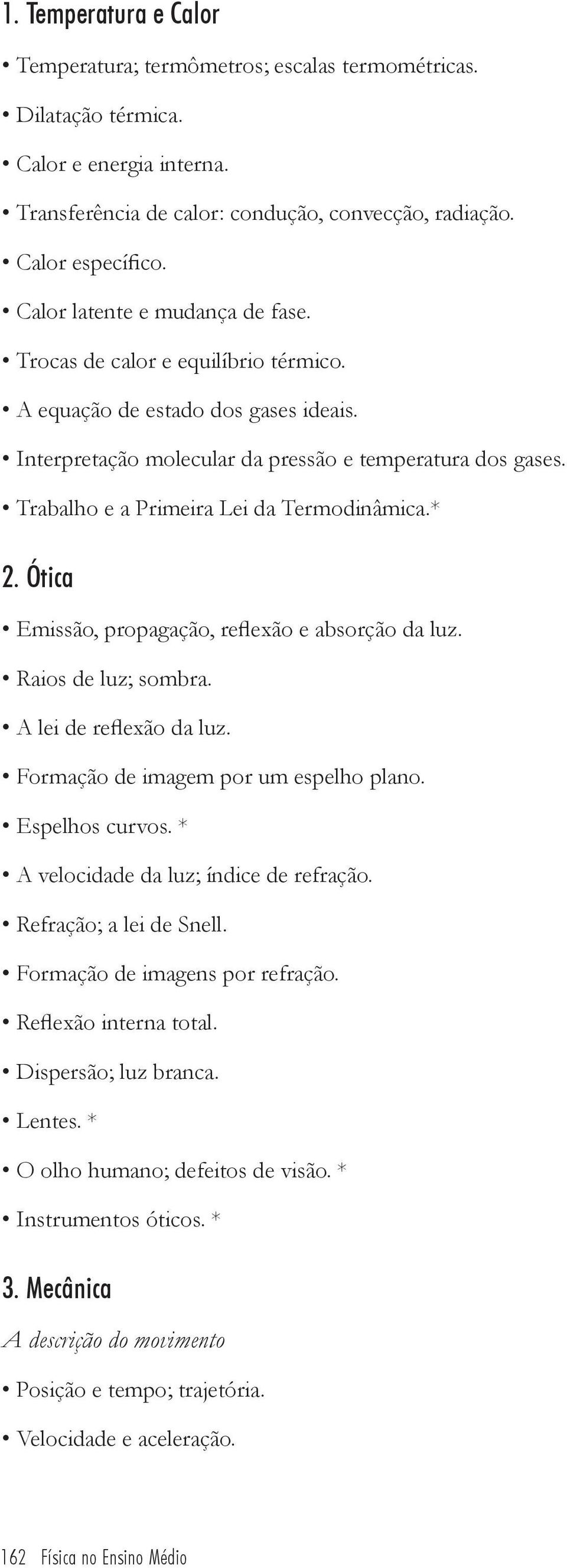 Trabalho e a Primeira Lei da Termodinâmica.* 2. Ótica Emissão, propagação, reflexão e absorção da luz. Raios de luz; sombra. A lei de reflexão da luz. Formação de imagem por um espelho plano.