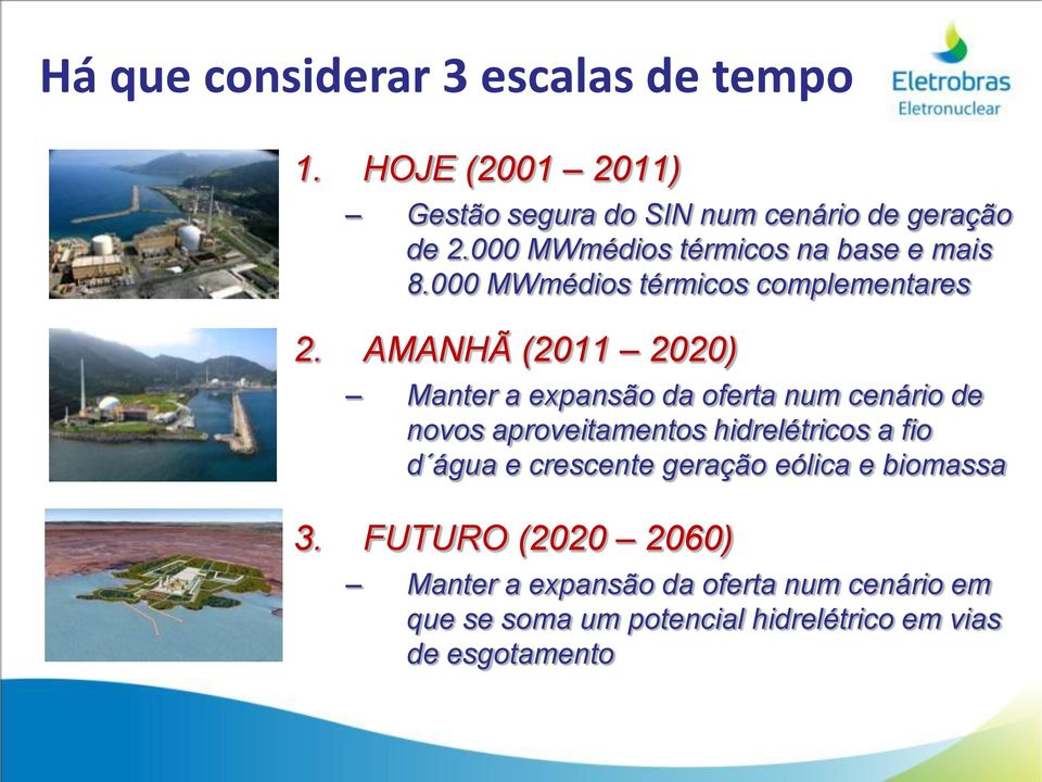 AMANHÃ (2011 2020) Manter a expansão da oferta num cenário de novos aproveitamentos hidrelétricos a fio d água e
