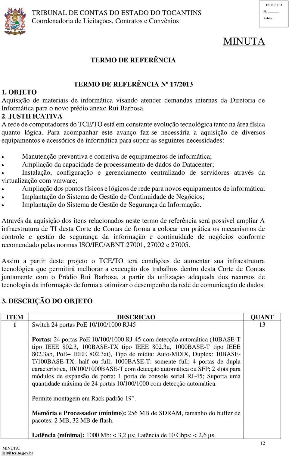 Para acompanhar este avanço faz-se necessária a aquisição de diversos equipamentos e acessórios de informática para suprir as seguintes necessidades: Manutenção preventiva e corretiva de equipamentos