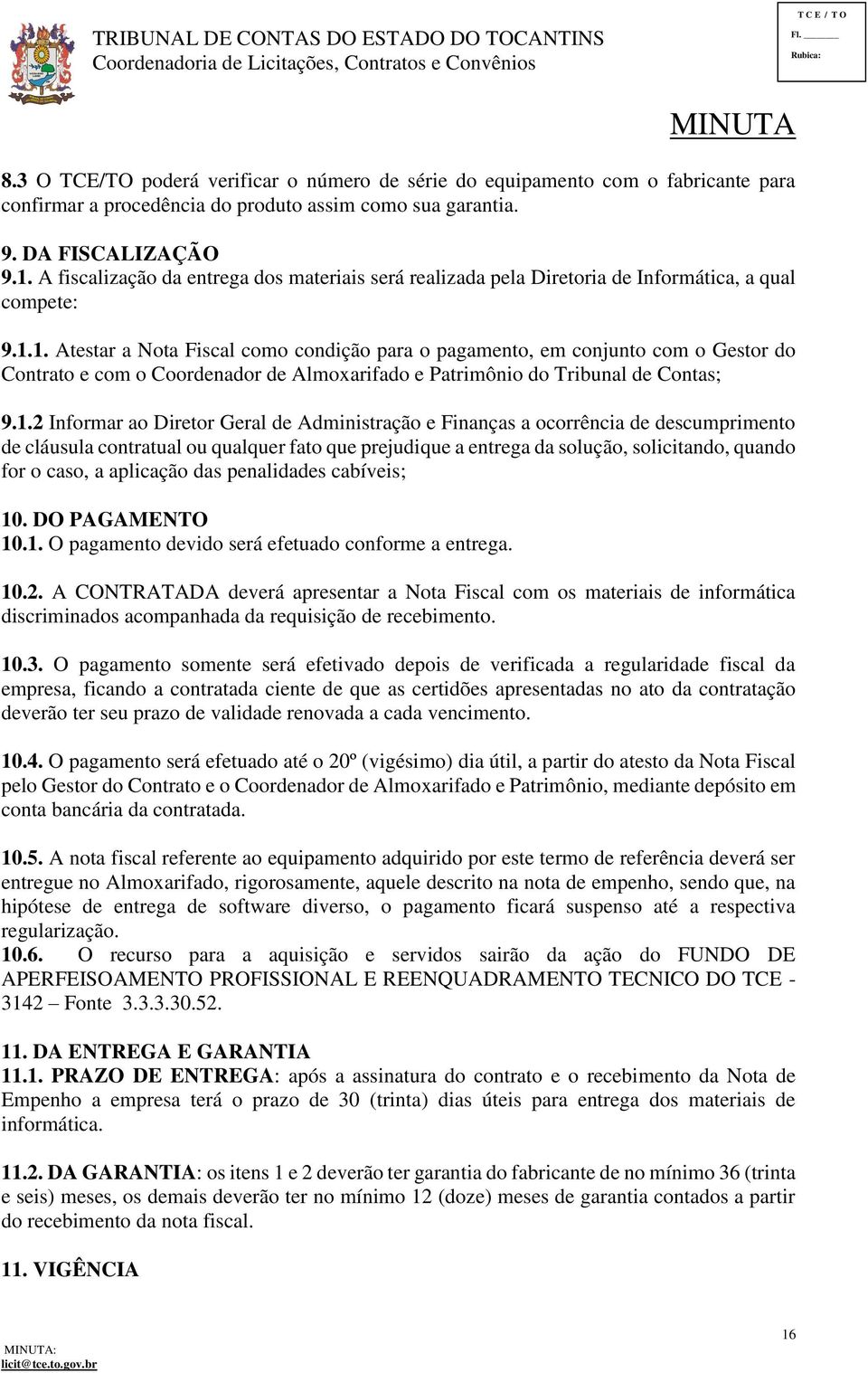 1. Atestar a Nota Fiscal como condição para o pagamento, em conjunto com o Gestor do Contrato e com o Coordenador de Almoxarifado e Patrimônio do Tribunal de Contas; 9.1.2 Informar ao Diretor Geral