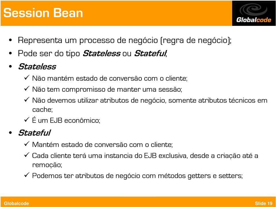 atributos técnicos em cache; É um EJB econômico; Stateful Mantém estado de conversão com o cliente; Cada cliente terá uma