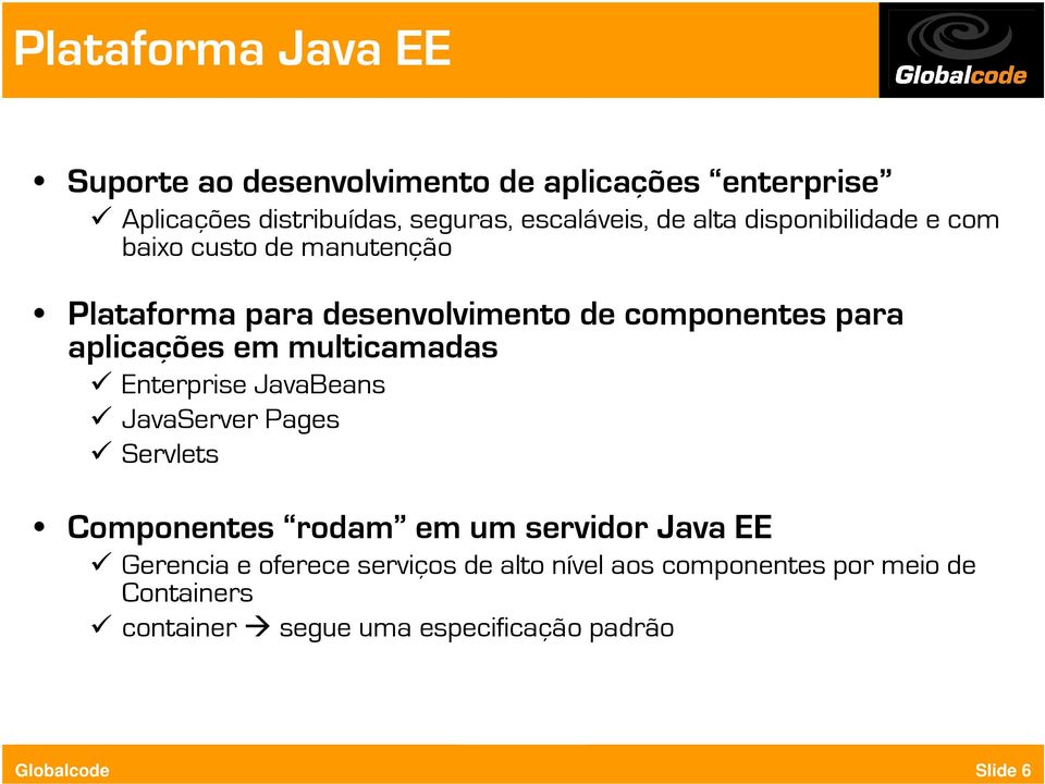 aplicações em multicamadas Enterprise JavaBeans JavaServer Pages Servlets Componentes rodam em um servidor Java EE