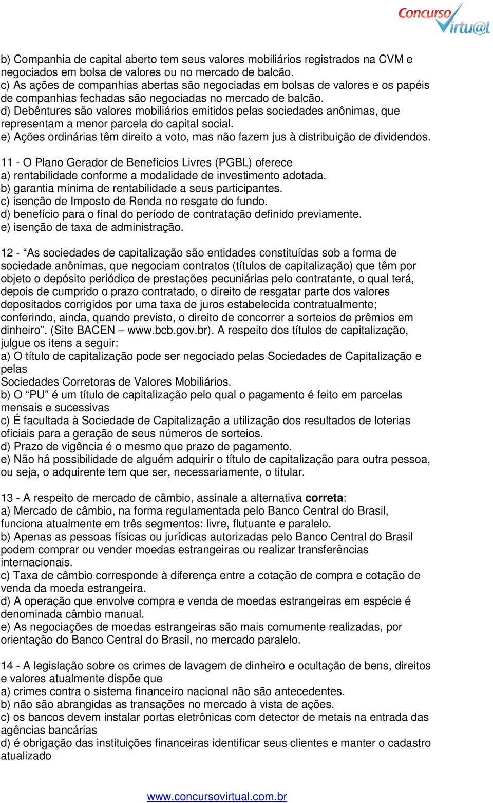 d) Debêntures são valores mobiliários emitidos pelas sociedades anônimas, que representam a menor parcela do capital social.