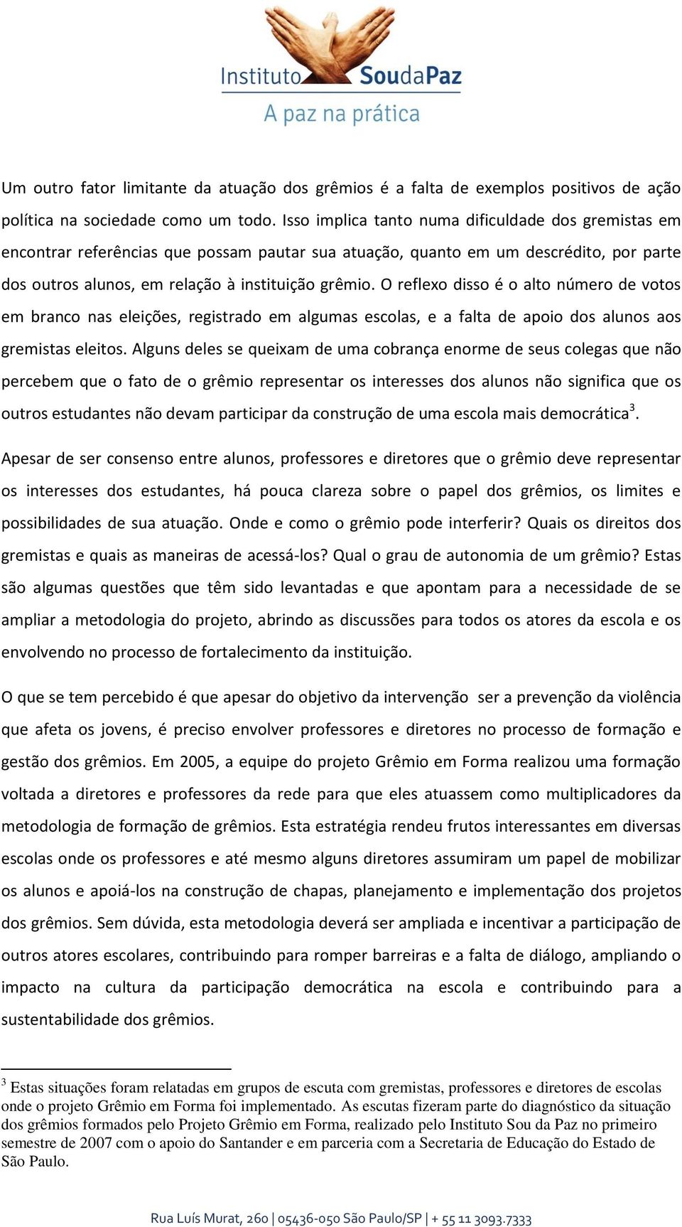 O reflexo disso é o alto número de votos em branco nas eleições, registrado em algumas escolas, e a falta de apoio dos alunos aos gremistas eleitos.