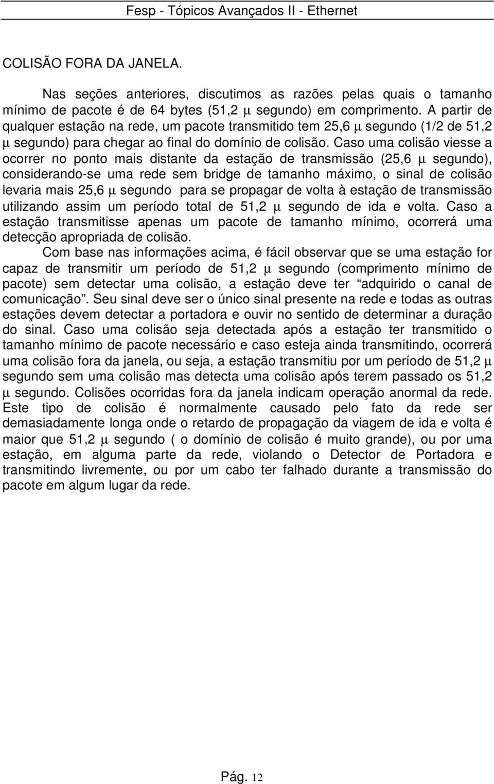 Caso uma colisão viesse a ocorrer no ponto mais distante da estação de transmissão (25,6 µ segundo), considerando-se uma rede sem bridge de tamanho máximo, o sinal de colisão levaria mais 25,6 µ