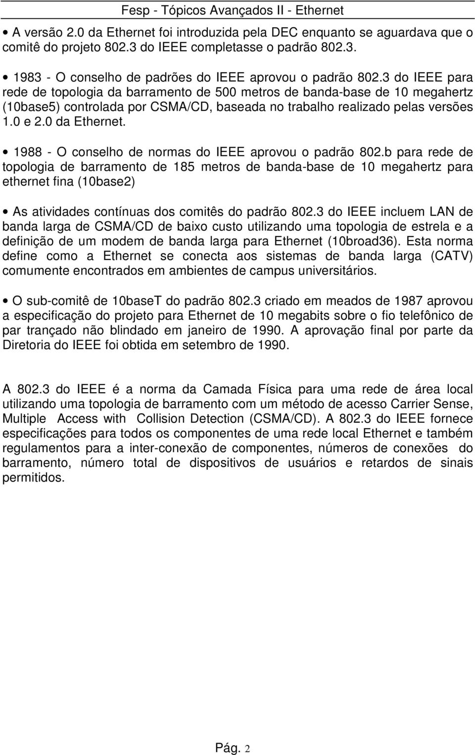 1988 - O conselho de normas do IEEE aprovou o padrão 802.