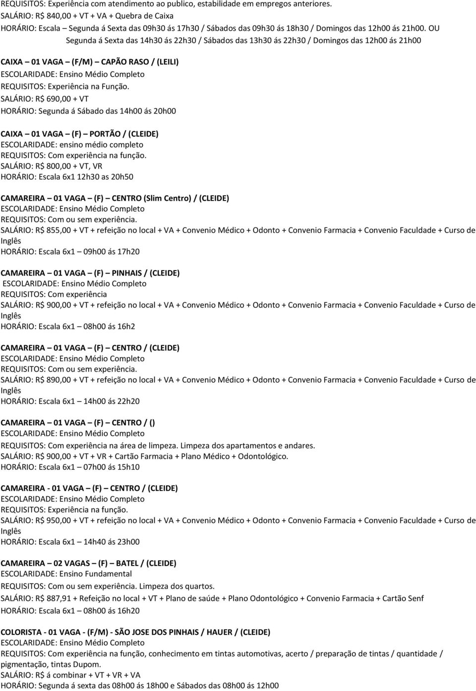 OU Segunda á Sexta das 14h30 ás 22h30 / Sábados das 13h30 ás 22h30 / Domingos das 12h00 ás 21h00 CAIXA 01 VAGA (F/M) CAPÃO RASO / (LEILI) REQUISITOS: Experiência na Função.