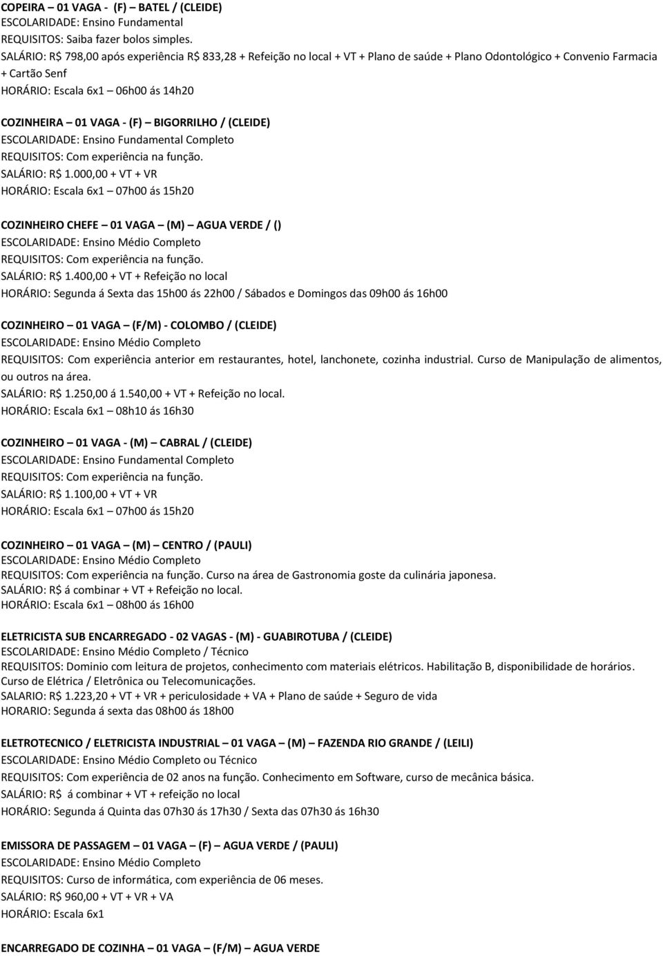 (F) BIGORRILHO / (CLEIDE) SALÁRIO: R$ 1.000,00 + VT + VR HORÁRIO: Escala 6x1 07h00 ás 15h20 COZINHEIRO CHEFE 01 VAGA (M) AGUA VERDE / () SALÁRIO: R$ 1.