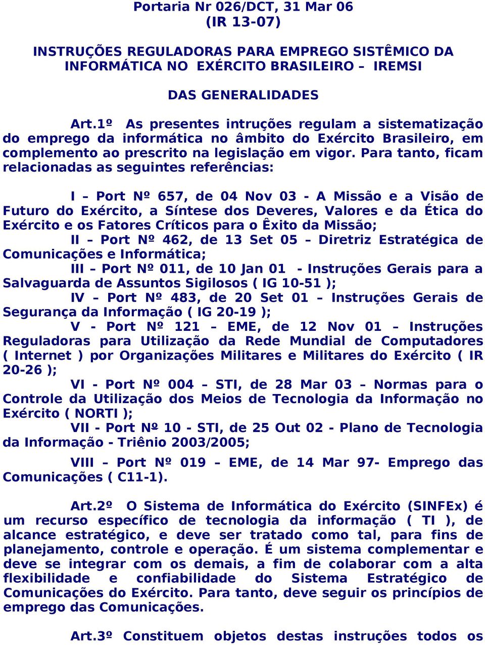 Para tanto, ficam relacionadas as seguintes referências: I Port Nº 657, de 04 Nov 03 - A Missão e a Visão de Futuro do Exército, a Síntese dos Deveres, Valores e da Ética do Exército e os Fatores