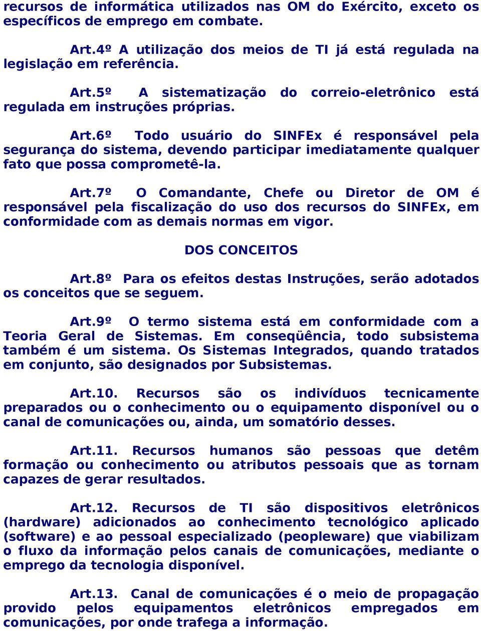 7º O Comandante, Chefe ou Diretor de OM é responsável pela fiscalização do uso dos recursos do SINFEx, em conformidade com as demais normas em vigor. DOS CONCEITOS Art.