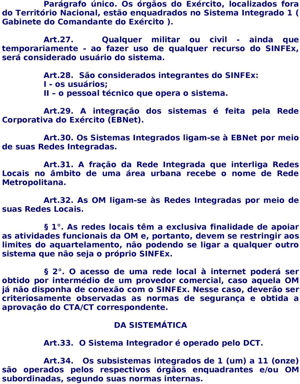 São considerados integrantes do SINFEx: I - os usuários; II o pessoal técnico que opera o sistema. Art.29. A integração dos sistemas é feita pela Rede Corporativa do Exército (EBNet). Art.30.