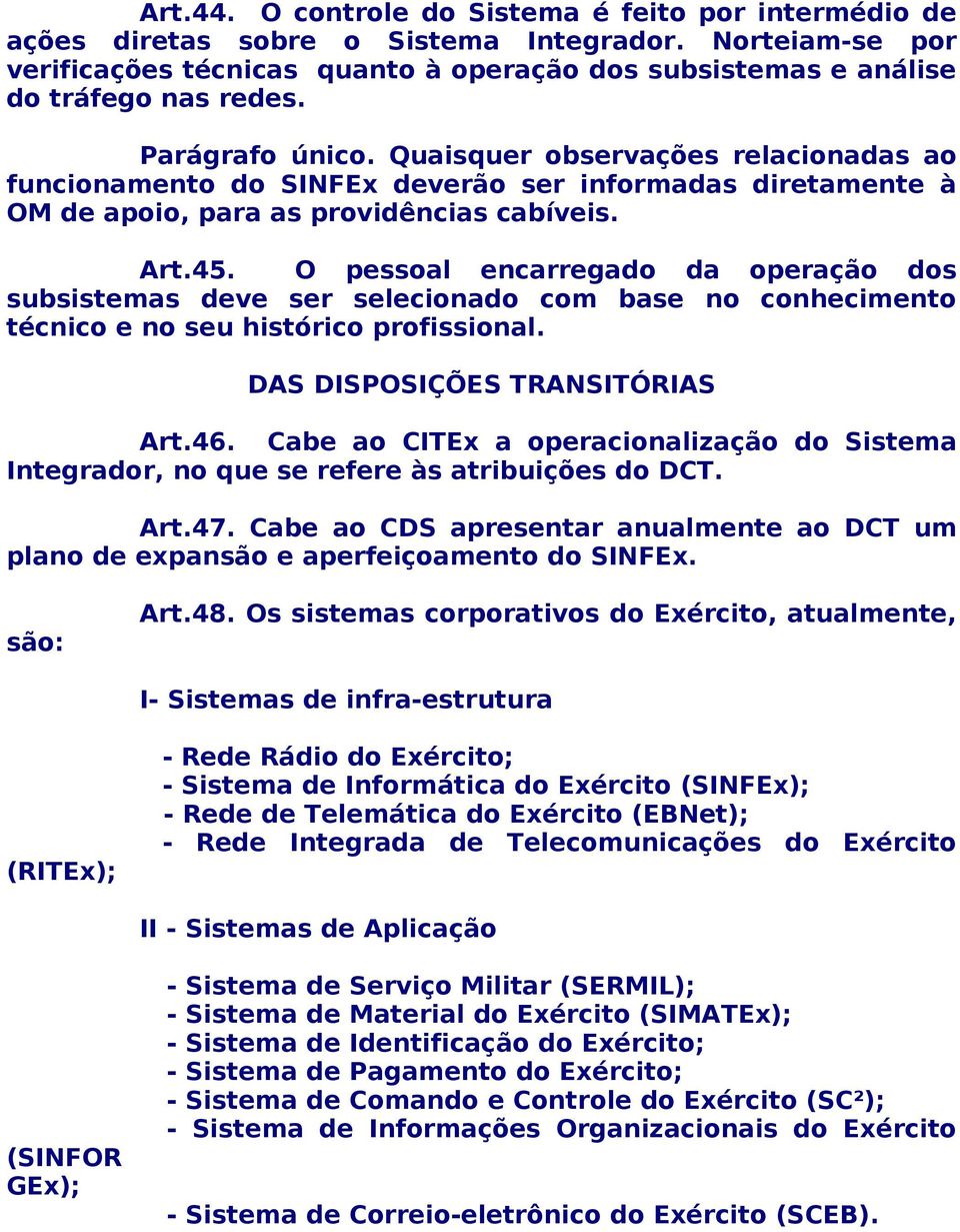 Quaisquer observações relacionadas ao funcionamento do SINFEx deverão ser informadas diretamente à OM de apoio, para as providências cabíveis. Art.45.