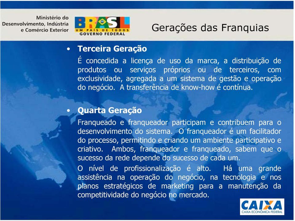 O franqueador é um facilitador do processo, permitindo e criando um ambiente participativo e criativo.